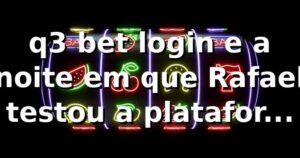 q3 bet login e a noite em que Rafael testou a plataforma no q3 🎲